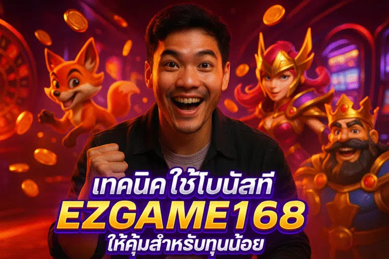 เทคนิคใช้โบนัสที่ EZGAME168 ให้คุ้มสำหรับทุนน้อย
